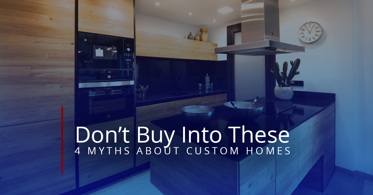 4 myths about custom homes